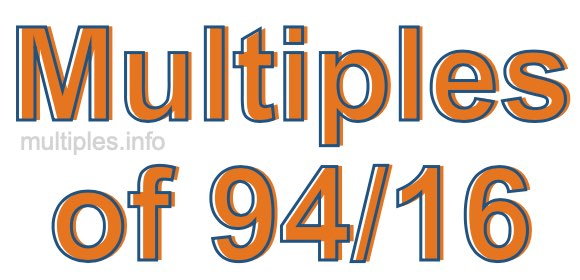 Multiples of 94/16 Multiples of 94/16