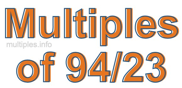 Multiples of 94/23 Multiples of 94/23
