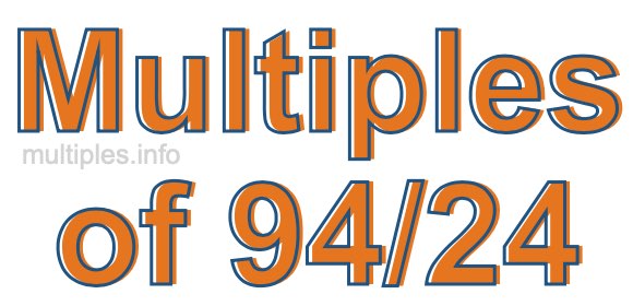 Multiples of 94/24 Multiples of 94/24