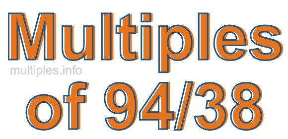 Multiples of 94/38 Multiples of 94/38