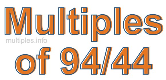 Multiples of 94/44 Multiples of 94/44