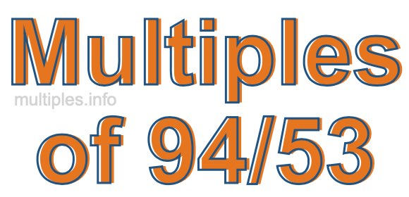 Multiples of 94/53 Multiples of 94/53