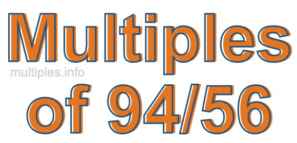 Multiples of 94/56 Multiples of 94/56