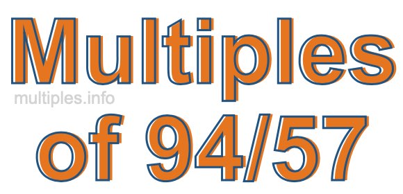 Multiples of 94/57 Multiples of 94/57