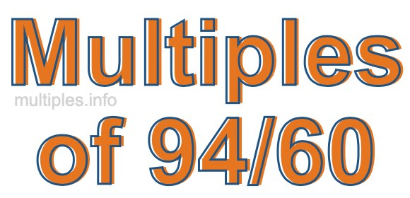 Multiples of 94/60 Multiples of 94/60