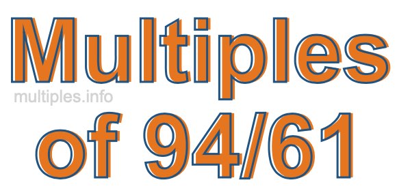 Multiples of 94/61 Multiples of 94/61