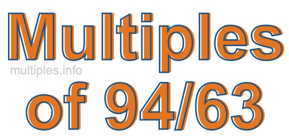 Multiples of 94/63 Multiples of 94/63