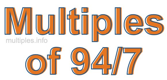 Multiples of 94/7 Multiples of 94/7