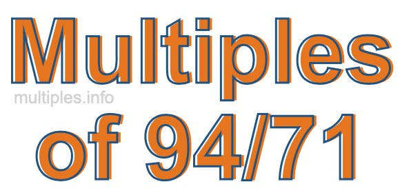 Multiples of 94/71 Multiples of 94/71