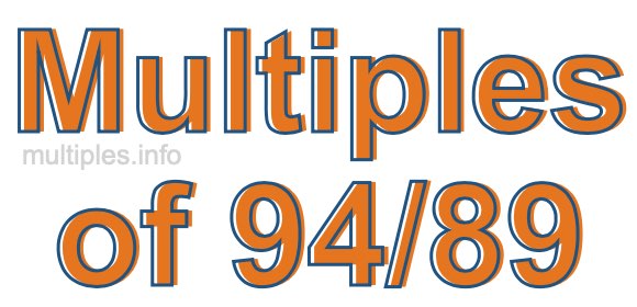 Multiples of 94/89 Multiples of 94/89