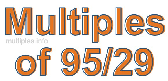 Multiples of 95/29 Multiples of 95/29
