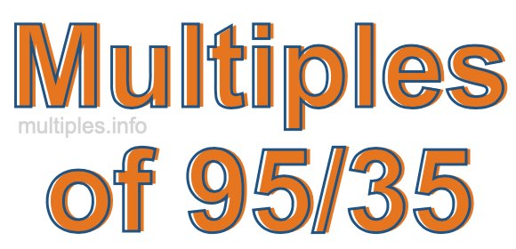 Multiples of 95/35 Multiples of 95/35