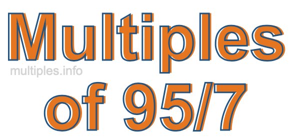 Multiples of 95/7 Multiples of 95/7
