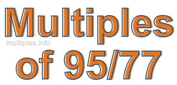 Multiples of 95/77 Multiples of 95/77