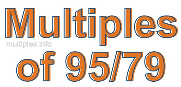 Multiples of 95/79 Multiples of 95/79