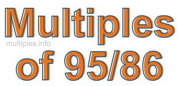 Multiples of 95/86 Multiples of 95/86