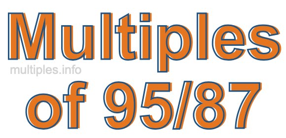 Multiples of 95/87 Multiples of 95/87
