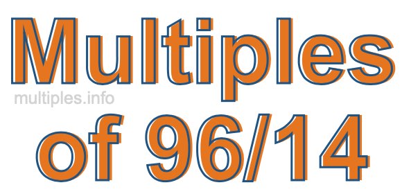 Multiples of 96/14 Multiples of 96/14