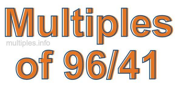 Multiples of 96/41 Multiples of 96/41