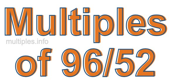 Multiples of 96/52 Multiples of 96/52