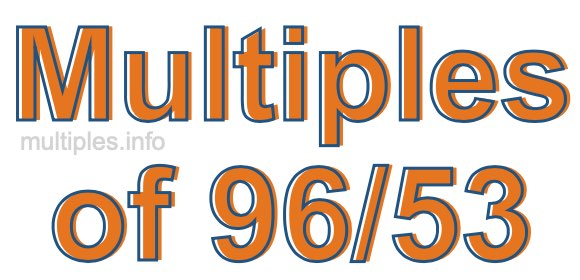 Multiples of 96/53 Multiples of 96/53