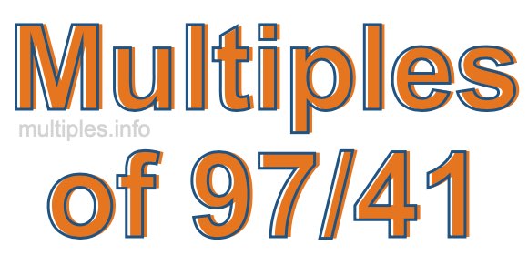 Multiples of 97/41 Multiples of 97/41