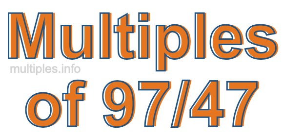 Multiples of 97/47 Multiples of 97/47