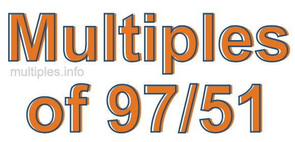 Multiples of 97/51 Multiples of 97/51