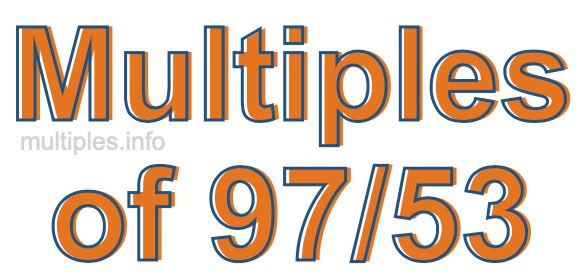 Multiples of 97/53 Multiples of 97/53