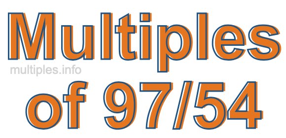Multiples of 97/54 Multiples of 97/54