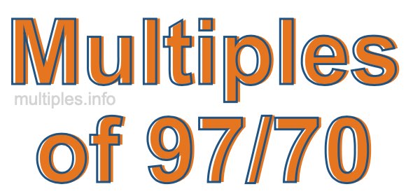 Multiples of 97/70 Multiples of 97/70