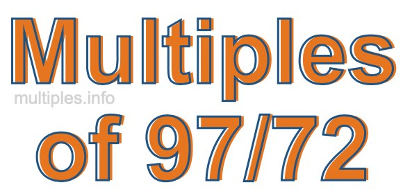 Multiples of 97/72 Multiples of 97/72