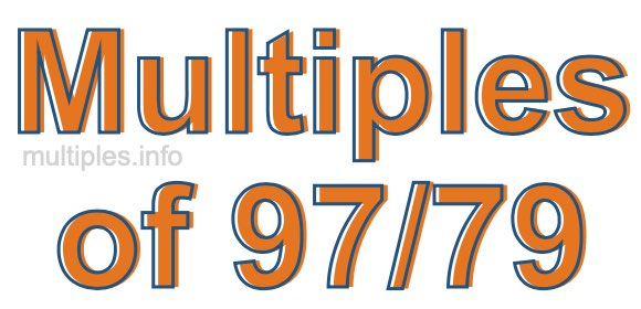 Multiples of 97/79 Multiples of 97/79