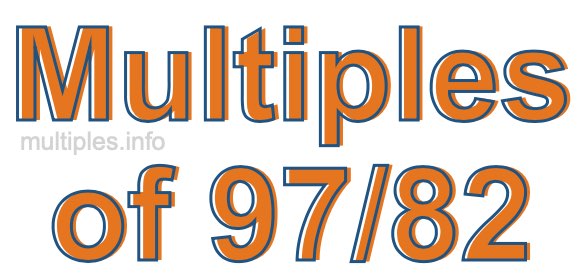 Multiples of 97/82 Multiples of 97/82