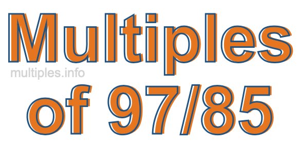 Multiples of 97/85 Multiples of 97/85