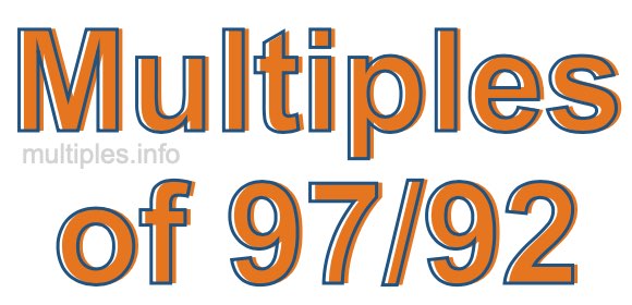 Multiples of 97/92 Multiples of 97/92