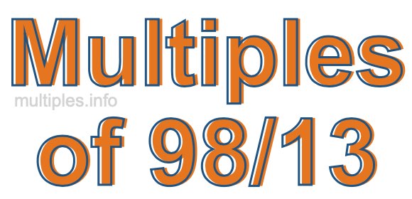 Multiples of 98/13 Multiples of 98/13