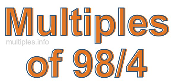 Multiples of 98/4 Multiples of 98/4