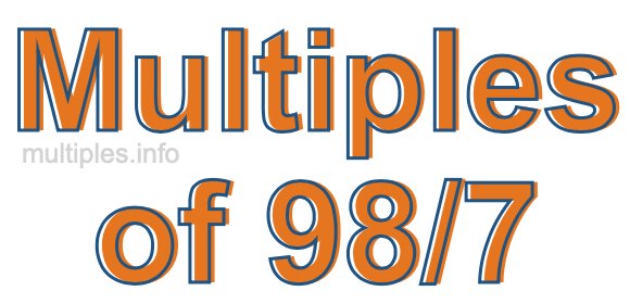 Multiples of 98/7 Multiples of 98/7