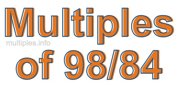 Multiples of 98/84 Multiples of 98/84
