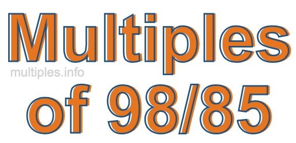 Multiples of 98/85 Multiples of 98/85