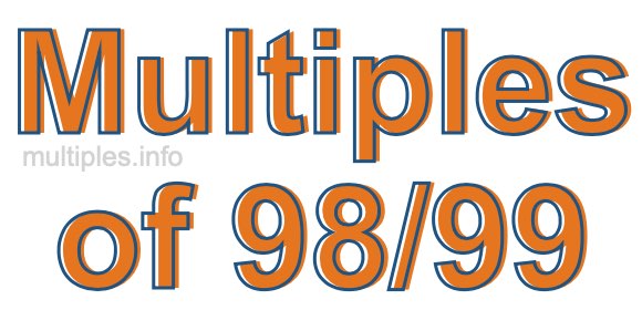 Multiples of 98/99 Multiples of 98/99