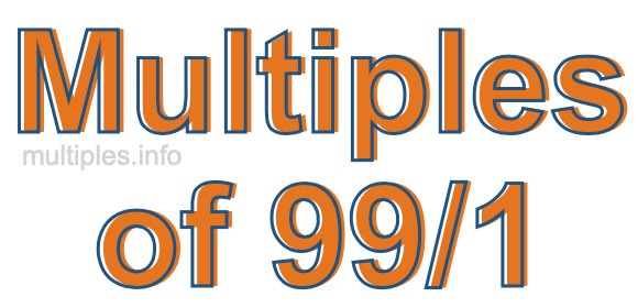 Multiples of 99/1 Multiples of 99/1