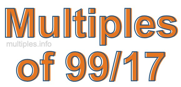Multiples of 99/17 Multiples of 99/17