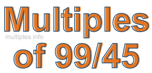 Multiples of 99/45