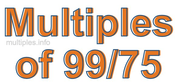 Multiples of 99/75 Multiples of 99/75