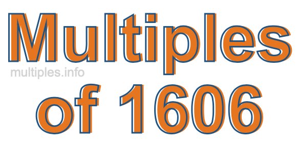 Multiples of 1606 Multiples of 1606