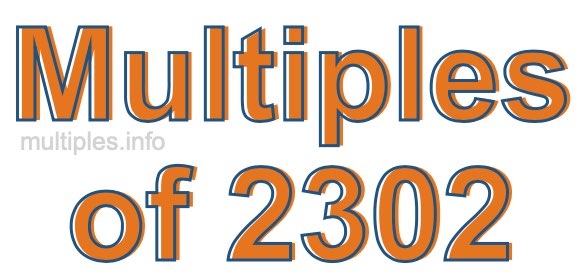 Multiples of 2302 Multiples of 2302