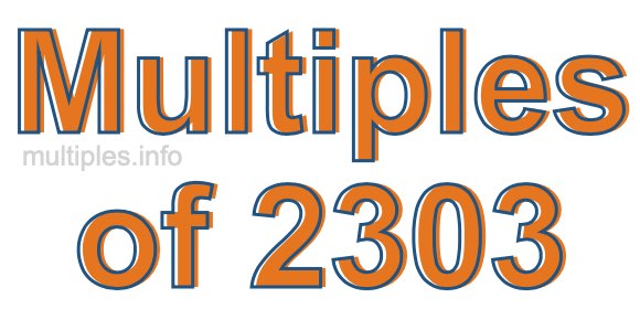 Multiples of 2303 Multiples of 2303
