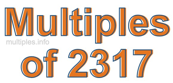 Multiples of 2317 Multiples of 2317